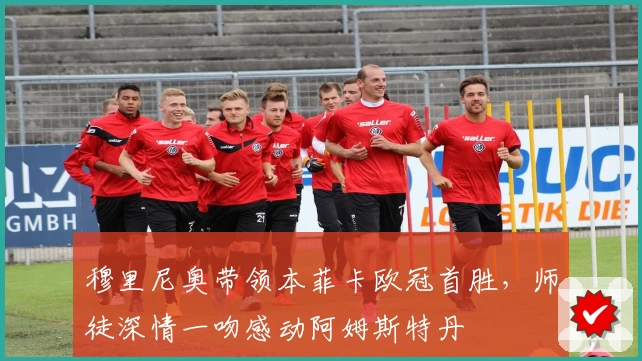 穆里尼奥带领本菲卡欧冠首胜，师徒深情一吻感动阿姆斯特丹